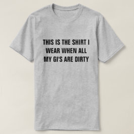 Shirt, wenn meines Gis schmutziges Shirt sind