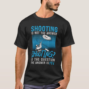 Shooting ist keine Frage Clay Taube ist Antwort Cl T-Shirt