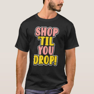 Shop, bis Sie fallen T-Shirt