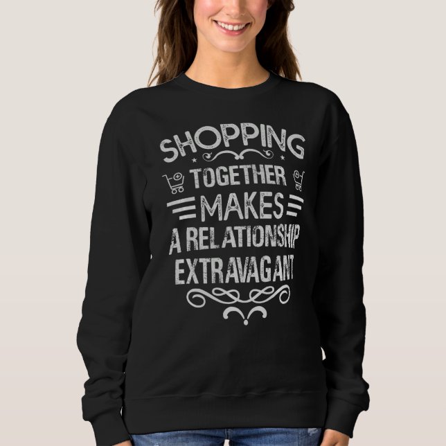 Shopping Together Makes A Relationship Extravagant Sweatshirt (Vorderseite)