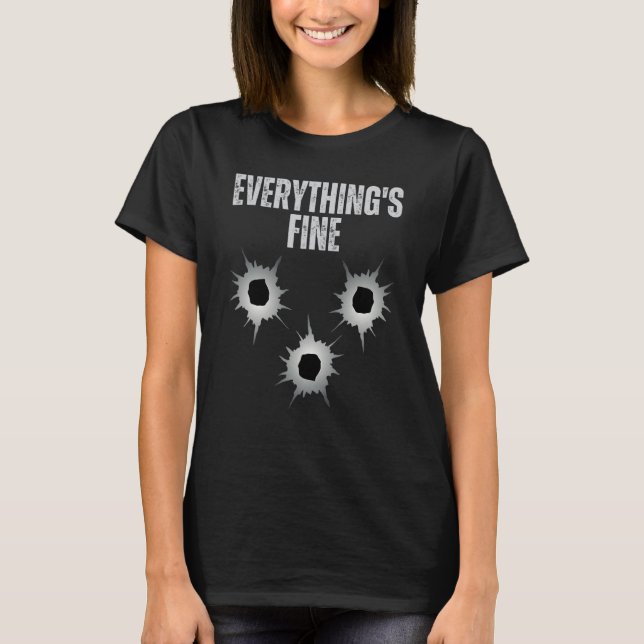 Shot Gun Bullets Hole It's Fine I'm Fine Everythin T-Shirt (Vorderseite)