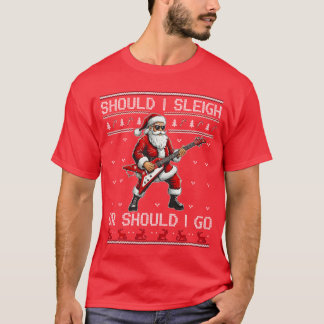 Should I Sleigh Or Should I Go Punk Rocker Santa X T-Shirt