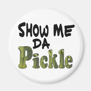 Show Me Da Pickle Magnet