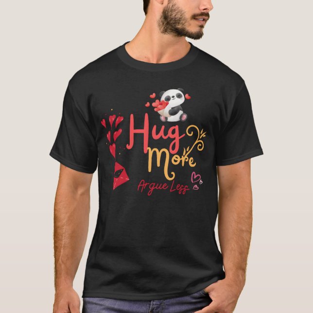 Show Your Love with the Hug More Argue LessS funny T-Shirt (Vorderseite)