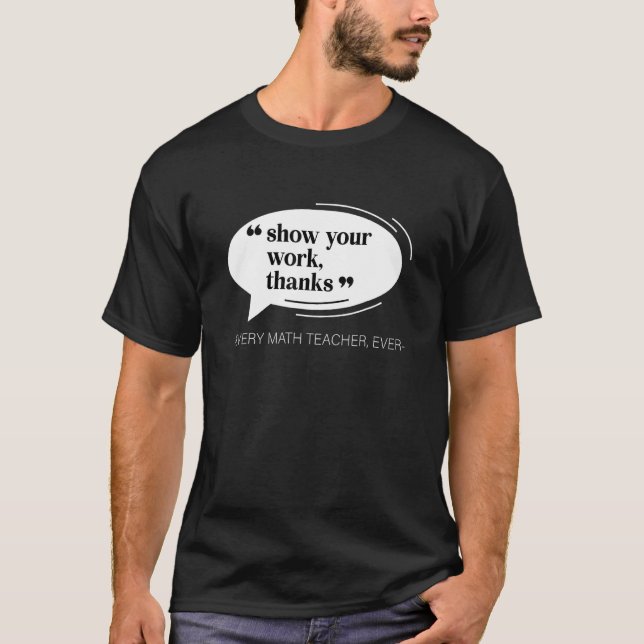 Show Your Work Thanks Funny Math Teacher Appreciat T-Shirt (Vorderseite)