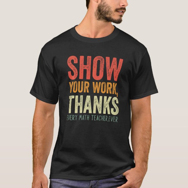 show your work thanks math teacher show your work  T-Shirt (Vorderseite)