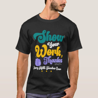 Show Your Workhanks Matheacher Funny Gift friend T-Shirt