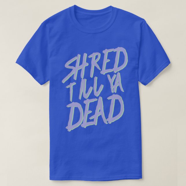 Shred Till Ya Dead Sticker T-Shirt (Design vorne)