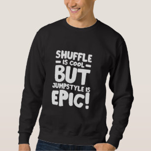 Shuffle ist Cool, aber Jumpstyle ist epischer Ausd Sweatshirt