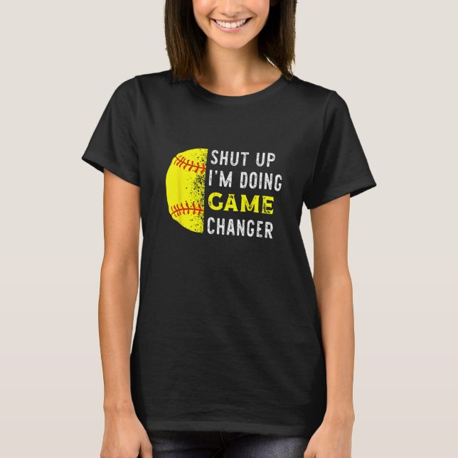 Shut Up I m Doing Game Changer  Baseball Player T-Shirt (Vorderseite)