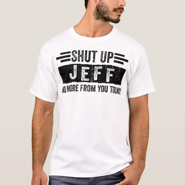 Shut Up Jeff No More from You Funny Personalized T-Shirt (Vorderseite)