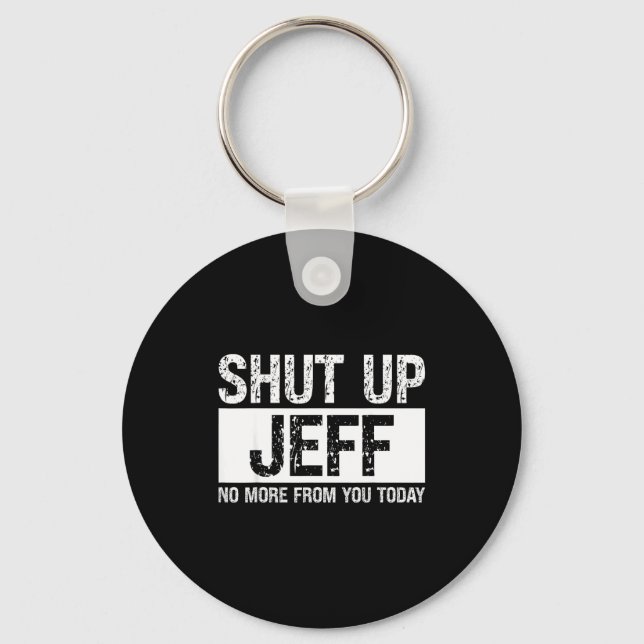 Shut Up Jeff No More From You Today Funny Name Quo Schlüsselanhänger (Vorderseite)