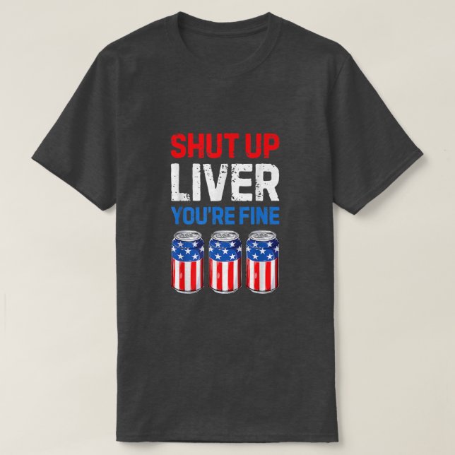Shut up Liver Du bist fein Drinking Funny Beer USA T-Shirt (Design vorne)