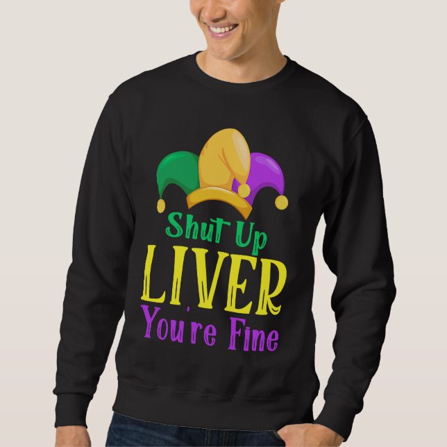 Shut Up Liver You Are Fine  Drinking Mardi Gras  1 Sweatshirt (Vorderseite)