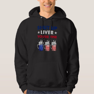 Shut Up Liver You re Fine 4th Of July Beer America Hoodie