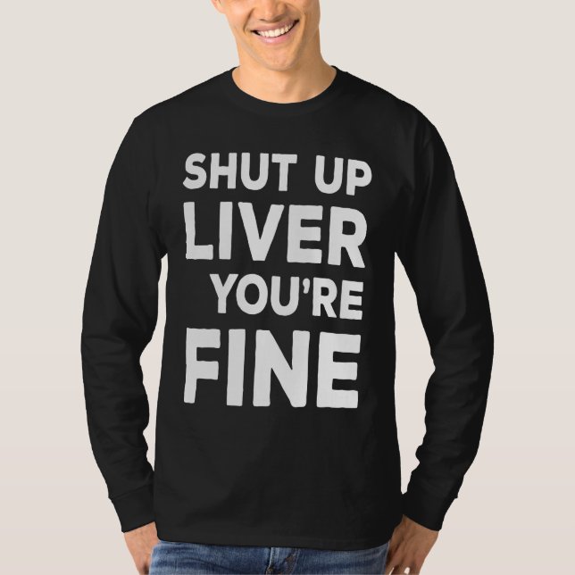 Shut Up Liver You're Fine  Drinking T-Shirt (Vorderseite)