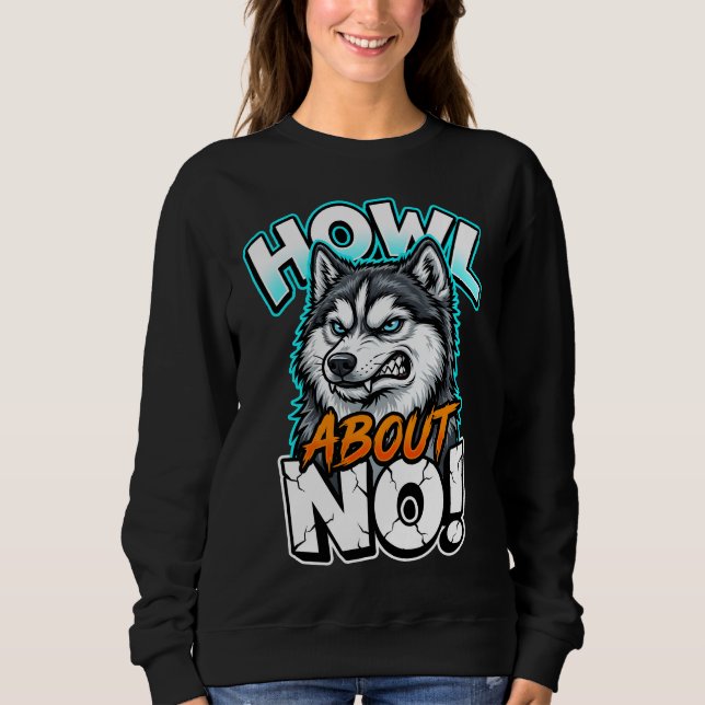 Siberian Husky Howl About No Funny Sarcastic Sweatshirt (Vorderseite)