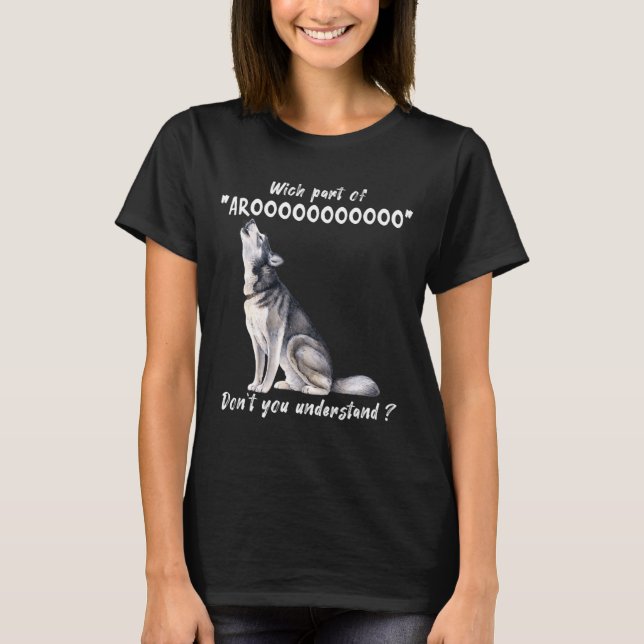 Siberian Husky What Part Of Arooo Dont You Unders  T-Shirt (Vorderseite)