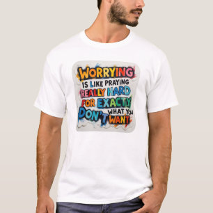 Sich Sorgen machen ist wie wirklich hart beten, ma T-Shirt
