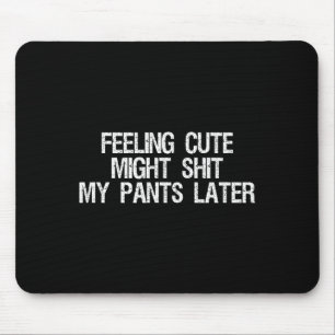 Sich süß fühlen, vielleicht mache ich meine Hose s Mousepad