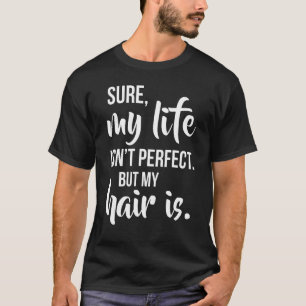 Sicher ist das Leben nicht perfekt, aber mein Haar T-Shirt