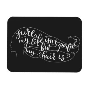 Sicher ist mein Leben nicht perfekt, aber mein Haa Magnet