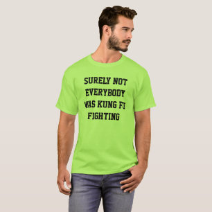 Sicher war nicht jeder kung fu Fighting! T-Shirt