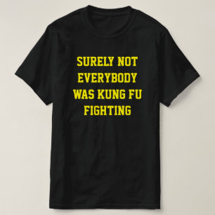 Sicherlich war nicht jeder kung fu gekämpft! T-Shi T-Shirt