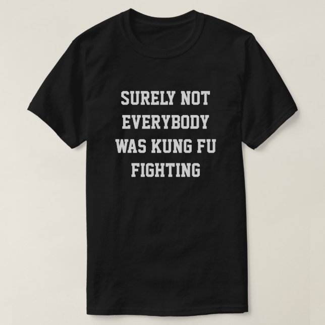 Sicherlich war nicht jeder kung fu gekämpft! T-Shirt (Design vorne)