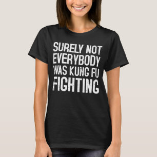 Sicherlich war nicht jeder von ihnen Kung-Fu-Kämpf T-Shirt