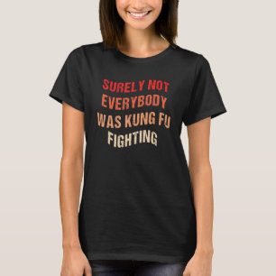 Sicherlich war nicht jeder von Kung Fu im Kampf ge T-Shirt