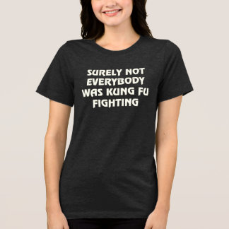 Sicherlich waren nicht alle kung fu und kämpften T Tri-Blend Shirt