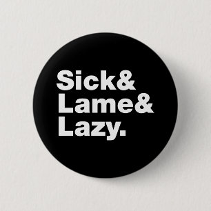 Sick & Lame & Lazy. Button