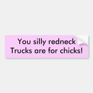Sie alberner Redneck, LKWs sind für Küken! Autoaufkleber