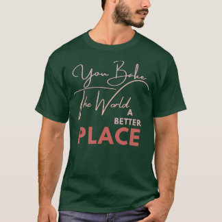 SIE BAKEN DIE WELT ZU EINEM BESSEREN ORT 1 T-Shirt