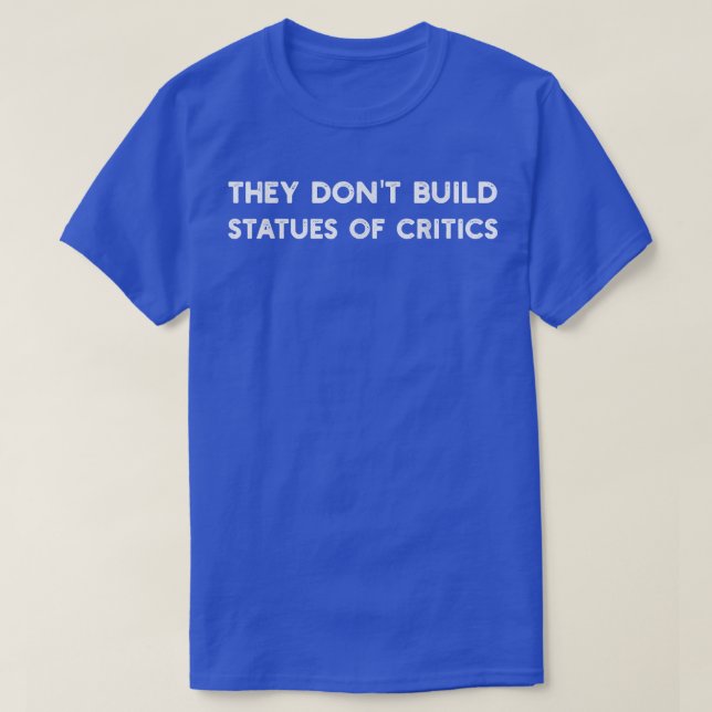 Sie bauen keine Kritikstatuen T-Shirt (Design vorne)