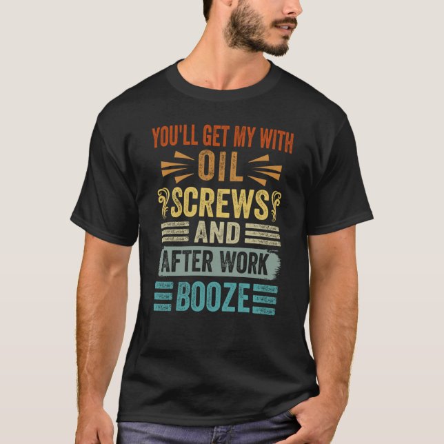 Sie bekommen mich mit Ölschrauben und nach der Arb T-Shirt (Vorderseite)