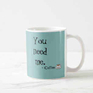 Sie benötigen mich Kaffee-Tasse Kaffeetasse