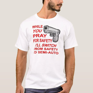 Sie beten für Sicherheit Ich werde zu Semi-Auto w T-Shirt