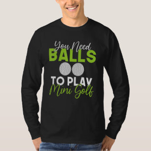 Sie brauchen Bälle, um Minigolf zu spielen T-Shirt
