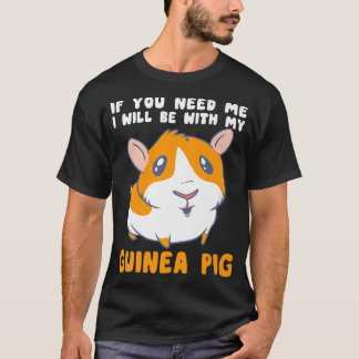 Sie brauchen, dass ich mit meiner Guinea Schweinef T-Shirt
