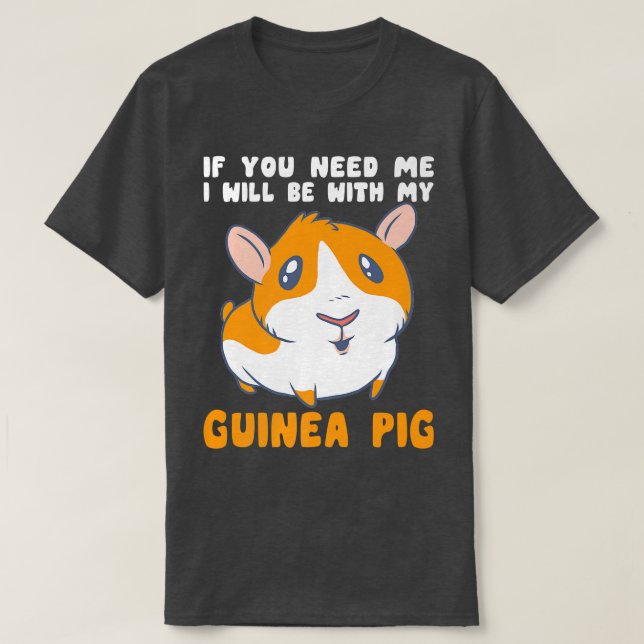 Sie brauchen, dass ich mit meiner Guinea Schweinef T-Shirt (Design vorne)