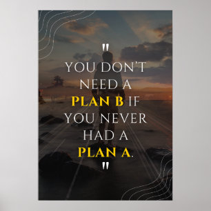 Sie brauchen keinen Plan B, wenn Sie nie einen Pla Poster