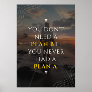 Sie brauchen keinen Plan B, wenn Sie nie einen Pla Poster