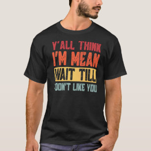 Sie denken alle, ich bin Gemein warten, bis ich di T-Shirt