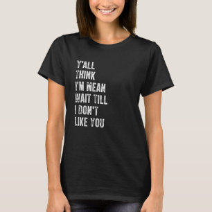Sie denken alle, ich bin Gemein warten, bis ich di T-Shirt