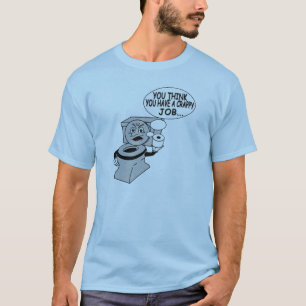 Sie denken, dass Sie einen crappy Job haben T-Shirt