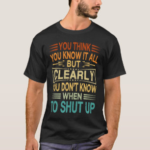 Sie denken, Sie wissen alles, was Sie Donu2019t wi T-Shirt