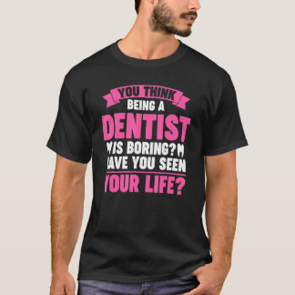 Sie denken, Zahnarzttätigkeit ist langweilige Zahn T-Shirt