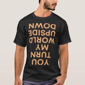 Sie drehen meine Welt um. T-Shirt